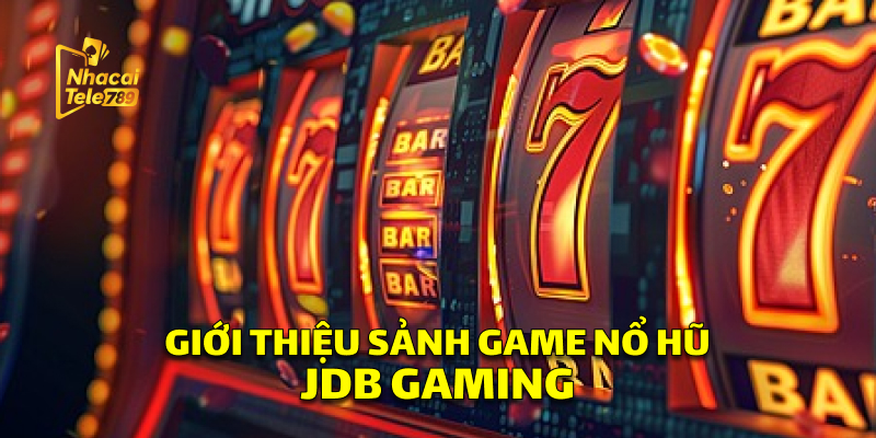 Giới Thiệu Sảnh Game Nổ Hũ JDB Gaming