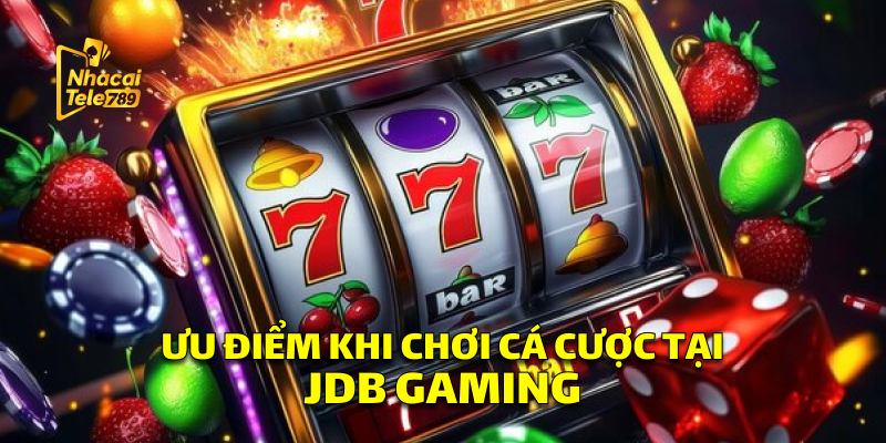 Những Ưu Điểm Khi Chơi Cá Cược Tại JDB Gaming