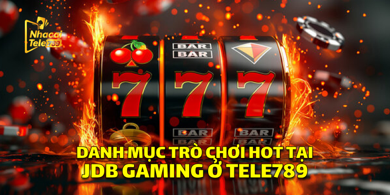 Danh Mục Trò Chơi Cực Hot Tại JDB Gaming Ở Tele789