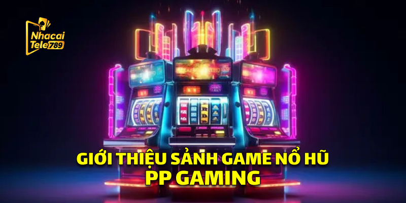 PP Gaming - Sảnh Nổ Hũ Đỉnh Cao Tại Nhà Cái Tele789 1 Giới Thiệu Sảnh Game Nổ Hũ PP Gaming