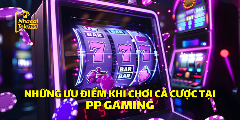 PP Gaming - Sảnh Nổ Hũ Đỉnh Cao Tại Nhà Cái Tele789 2 Những Ưu Điểm Khi Chơi Cá Cược Tại PP Gaming