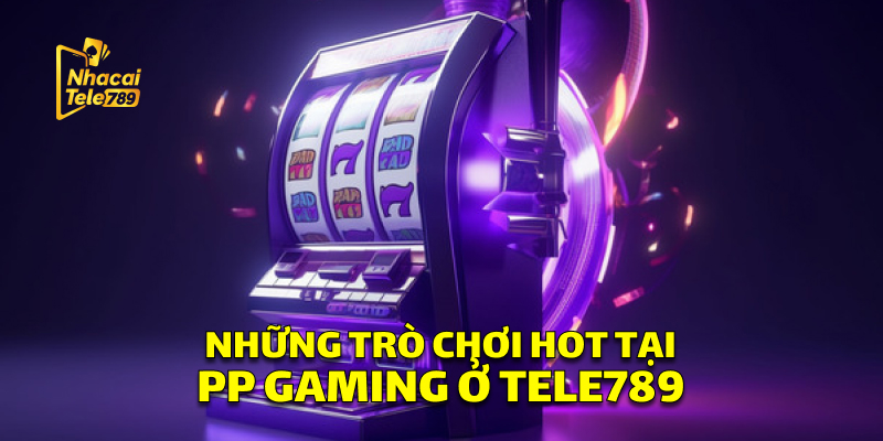 PP Gaming - Sảnh Nổ Hũ Đỉnh Cao Tại Nhà Cái Tele789 3 Những Trò Chơi Hot Tại PP Gaming Ở Tele789