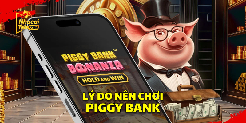 Lý Do Nên Chơi Piggy Bank
