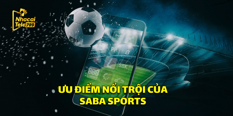 Saba Sports - Cá Cược Thể Thao Đỉnh Cao Tại Tele789 2 Ưu Điểm Nổi Trội Của Danh Mục Thể Thao Saba Sports