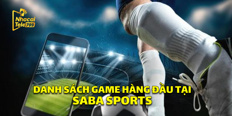 Saba Sports - Cá Cược Thể Thao Đỉnh Cao Tại Tele789 3 Danh Sách Game Hàng Đầu Tại Saba Sports