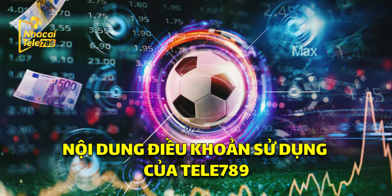 Nội dung về các Điều Khoản Sử Dụng của Tele789