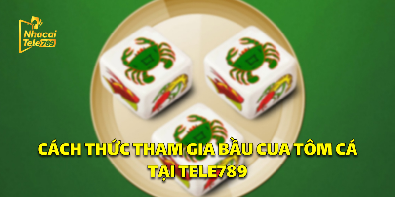 Bầu Cua Tôm Cá: Trò Chơi Hấp Dẫn Tại Tele789 2 Cách tham gia Bầu Cua Tôm Cá